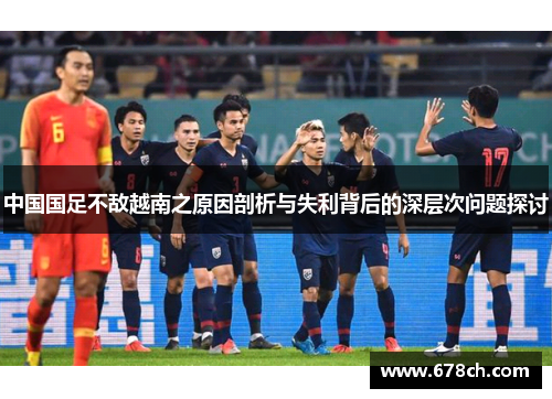 中国国足不敌越南之原因剖析与失利背后的深层次问题探讨 中国国足不敌越南之原因剖析与失利背后的深层次问题探讨