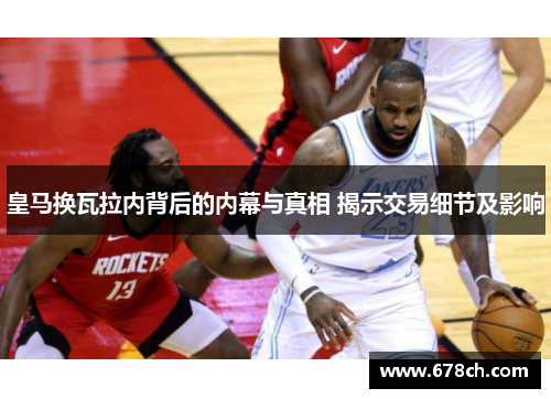 皇马换瓦拉内背后的内幕与真相 揭示交易细节及影响